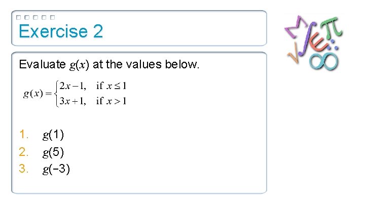Exercise 2 Evaluate g(x) at the values below. 1. 2. 3. g(1) g(5) g(−