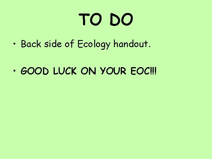 TO DO • Back side of Ecology handout. • GOOD LUCK ON YOUR EOC!!!