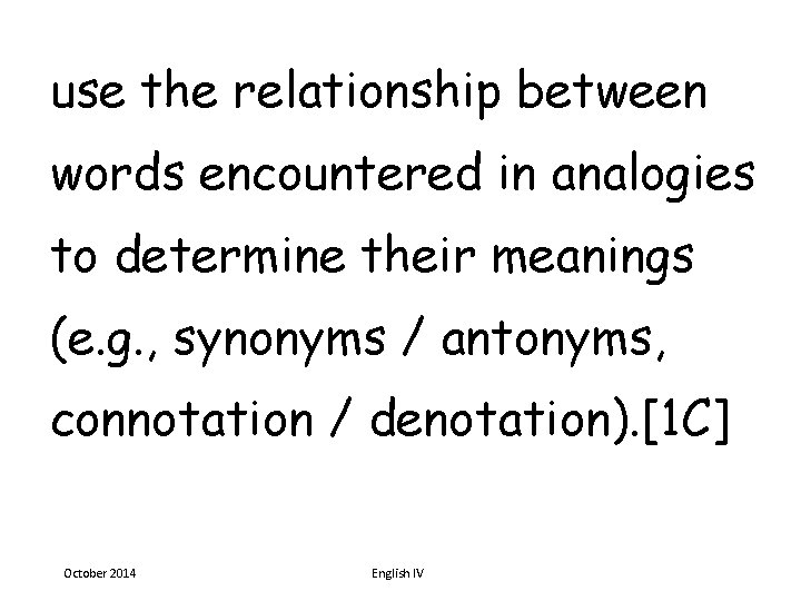use the relationship between words encountered in analogies to determine their meanings (e. g.