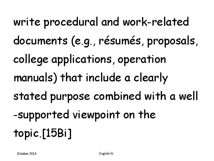 write procedural and work-related documents (e. g. , résumés, proposals, college applications, operation manuals)