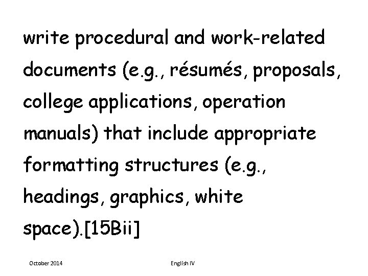 write procedural and work-related documents (e. g. , résumés, proposals, college applications, operation manuals)