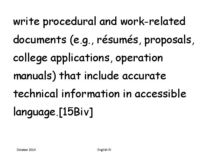 write procedural and work-related documents (e. g. , résumés, proposals, college applications, operation manuals)