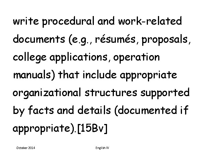 write procedural and work-related documents (e. g. , résumés, proposals, college applications, operation manuals)