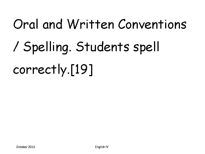 Oral and Written Conventions / Spelling. Students spell correctly. [19] October 2014 English IV