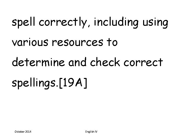 spell correctly, including using various resources to determine and check correct spellings. [19 A]
