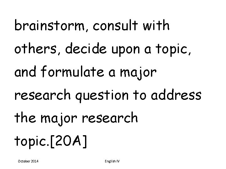 brainstorm, consult with others, decide upon a topic, and formulate a major research question