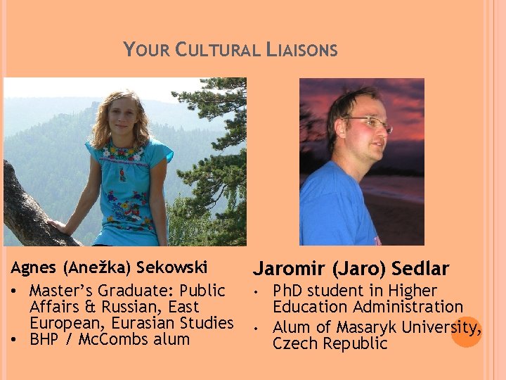 YOUR CULTURAL LIAISONS Agnes (Anežka) Sekowski • Master’s Graduate: Public Affairs & Russian, East