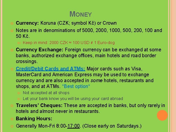 MONEY Currency: Koruna (CZK; symbol Kč) or Crown Notes are in denominations of 5000,