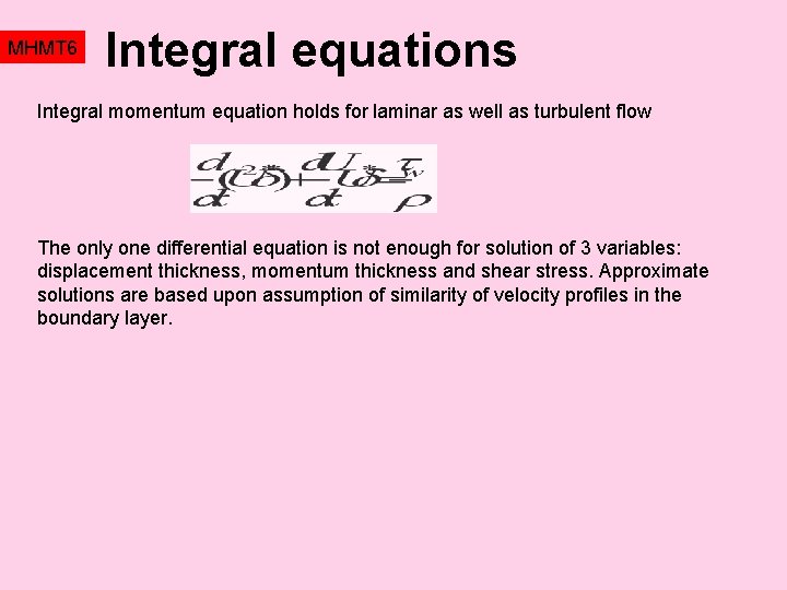 MHMT 6 Integral equations Integral momentum equation holds for laminar as well as turbulent