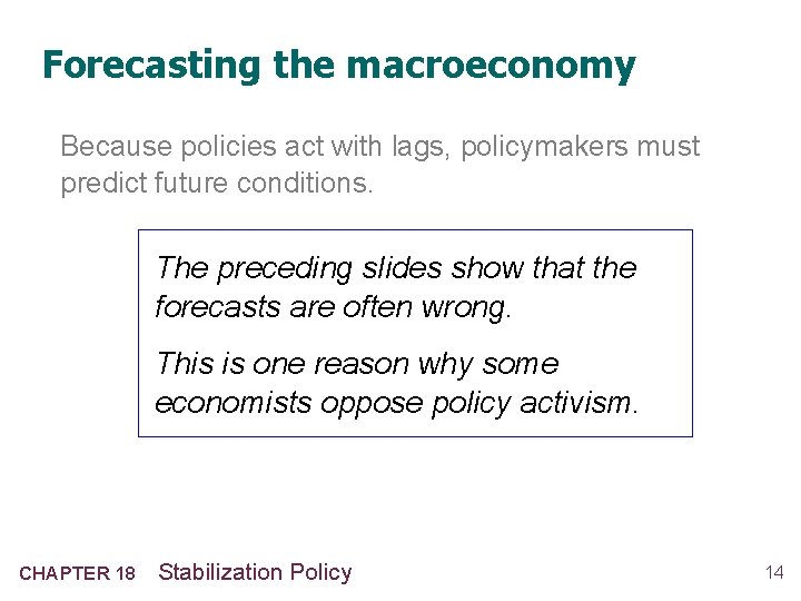 Forecasting the macroeconomy Because policies act with lags, policymakers must predict future conditions. The