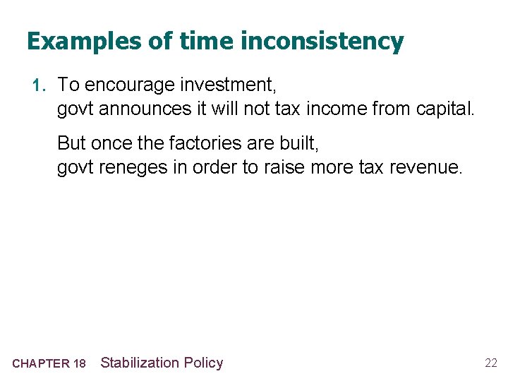 Examples of time inconsistency 1. To encourage investment, govt announces it will not tax