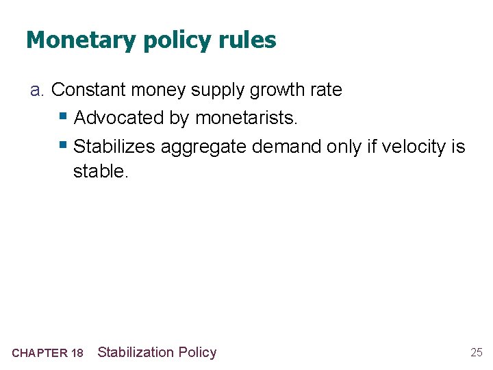 Monetary policy rules a. Constant money supply growth rate § Advocated by monetarists. §