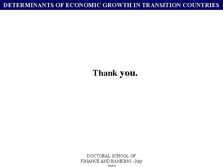 DETERMINANTS OF ECONOMIC GROWTH IN TRANSITION COUNTRIES Thank you. DOCTORAL SCHOOL OF FINANCE AND