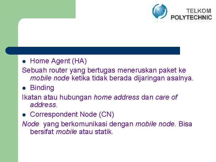 Home Agent (HA) Sebuah router yang bertugas meneruskan paket ke mobile node ketika tidak