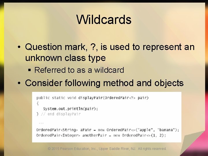 Wildcards • Question mark, ? , is used to represent an unknown class type Wildcards • Question mark, ? , is used to represent an unknown class type