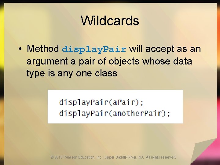 Wildcards • Method display. Pair will accept as an argument a pair of objects Wildcards • Method display. Pair will accept as an argument a pair of objects