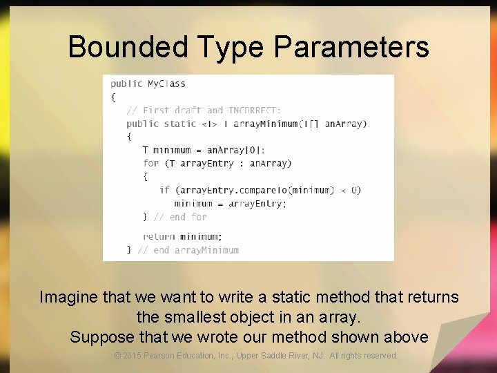 Bounded Type Parameters Imagine that we want to write a static method that returns Bounded Type Parameters Imagine that we want to write a static method that returns
