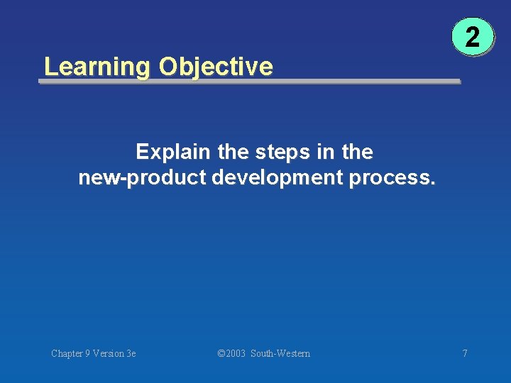 Learning Objective 2 Explain the steps in the new-product development process. Chapter 9 Version