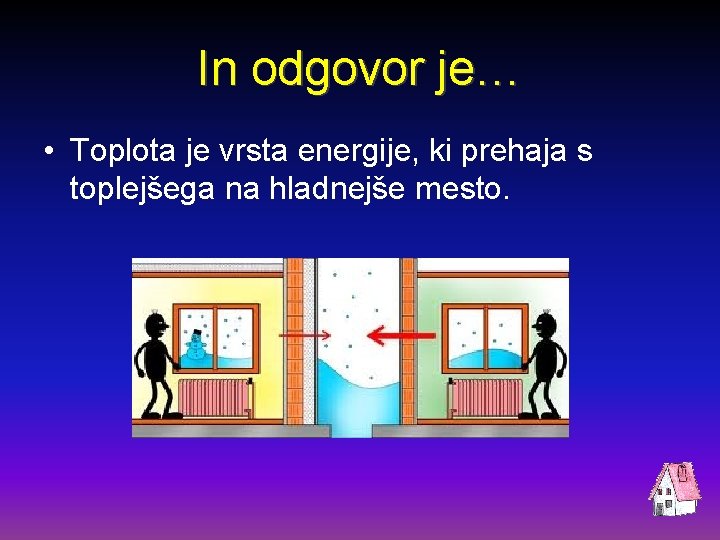 In odgovor je… • Toplota je vrsta energije, ki prehaja s toplejšega na hladnejše