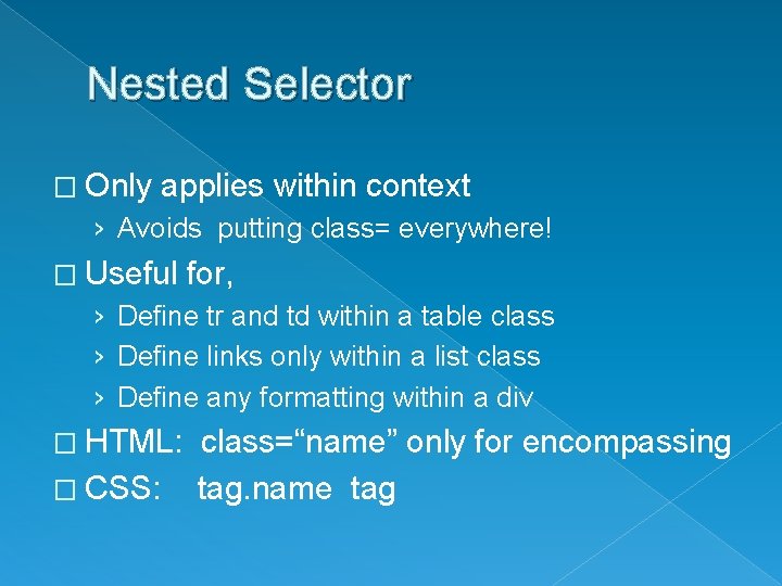 Nested Selector � Only applies within context › Avoids putting class= everywhere! � Useful