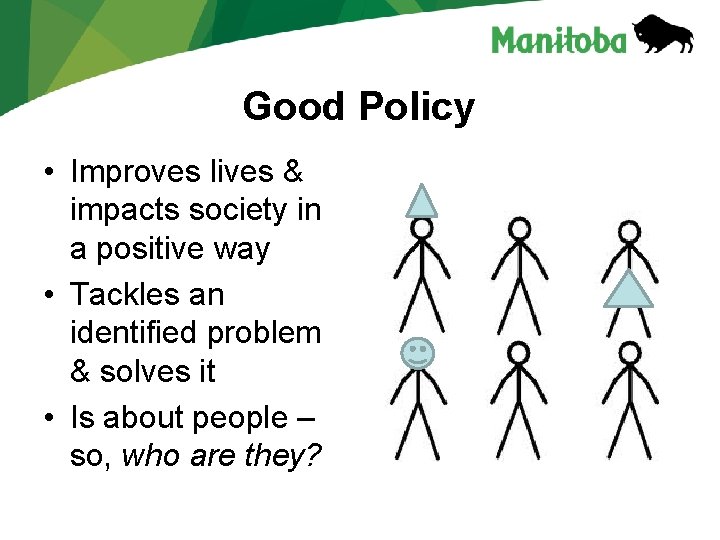 Good Policy • Improves lives & impacts society in a positive way • Tackles
