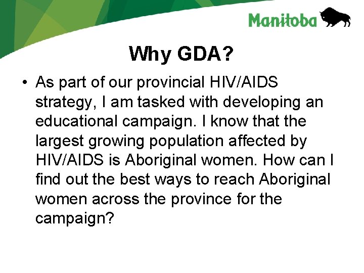Why GDA? • As part of our provincial HIV/AIDS strategy, I am tasked with