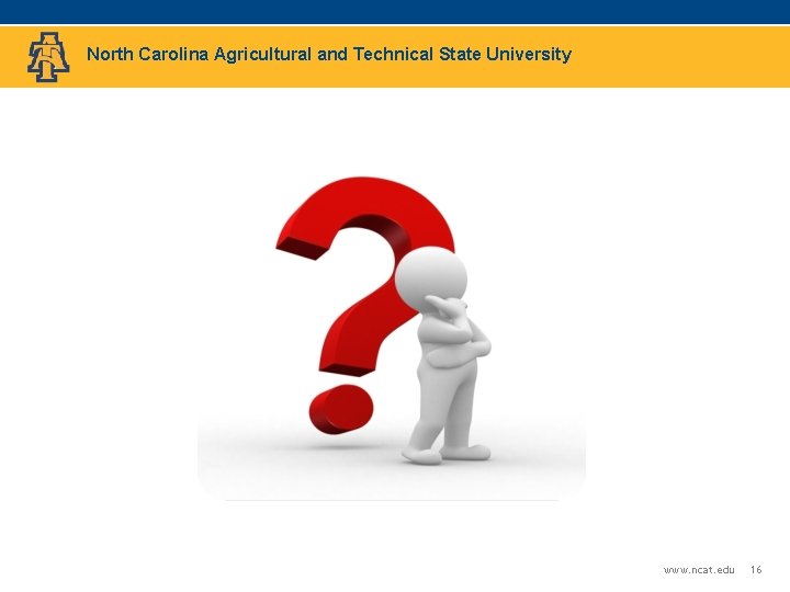 North Carolina Agricultural and Technical State University www. ncat. edu 16 