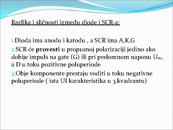 Razlika i sličnosti između diode i SCR-a: 1. Dioda ima anodu i katodu ,