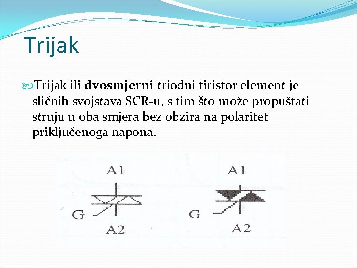 Trijak ili dvosmjerni triodni tiristor element je sličnih svojstava SCR-u, s tim što može