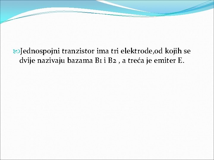 Jednospojni tranzistor ima tri elektrode, od kojih se dvije nazivaju bazama B 1