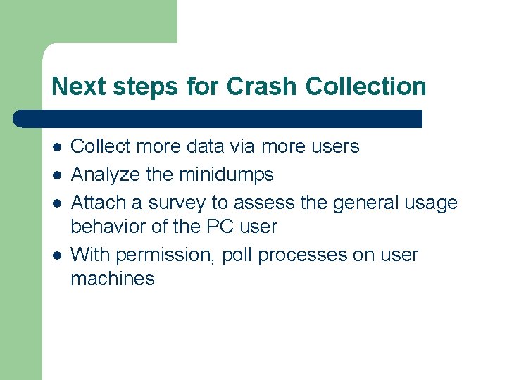 Next steps for Crash Collection l l Collect more data via more users Analyze