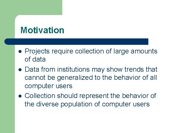 Motivation l l l Projects require collection of large amounts of data Data from