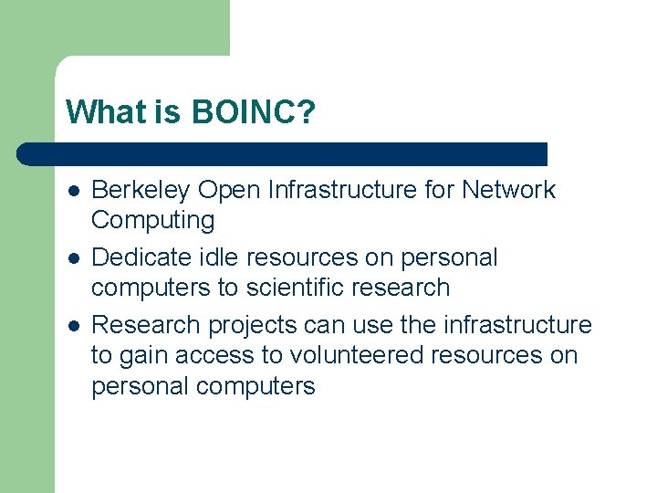 What is BOINC? l l l Berkeley Open Infrastructure for Network Computing Dedicate idle