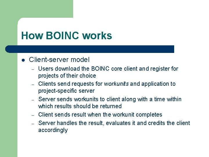 How BOINC works l Client-server model – – – Users download the BOINC core