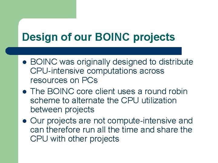 Design of our BOINC projects l l l BOINC was originally designed to distribute