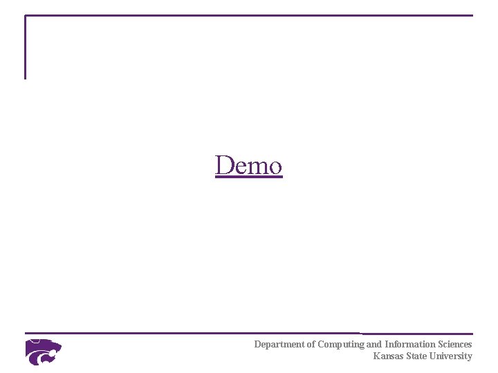 Demo Department of Computing and Information Sciences Kansas State University 