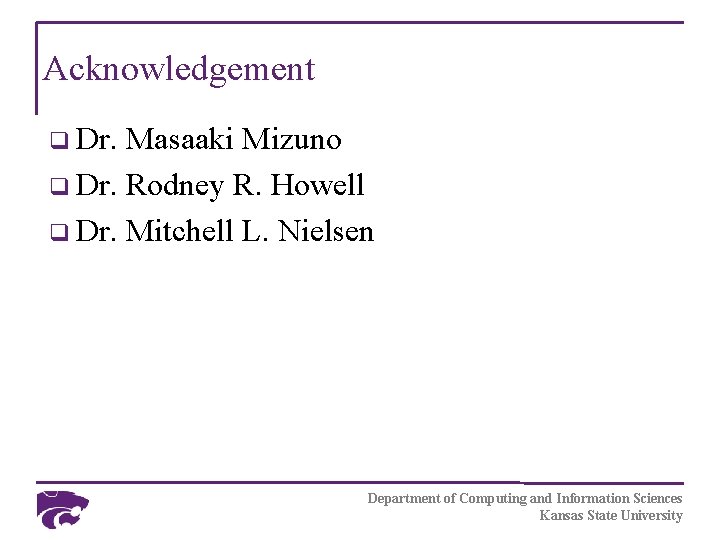 Acknowledgement q Dr. Masaaki Mizuno q Dr. Rodney R. Howell q Dr. Mitchell L.
