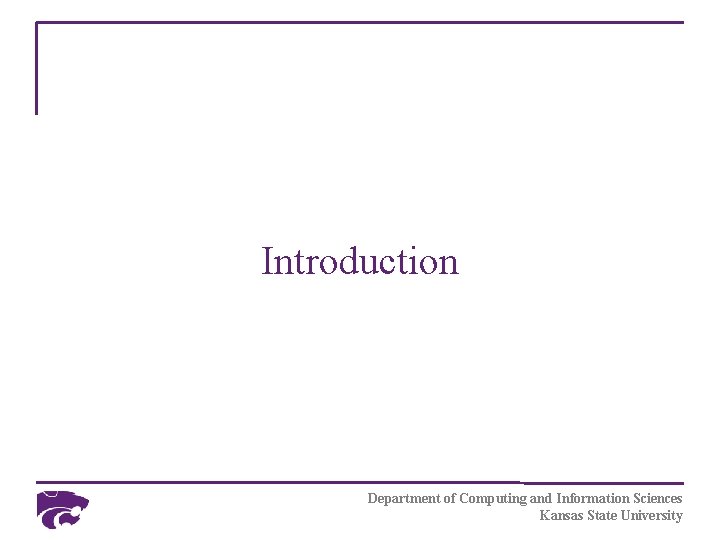 Introduction Department of Computing and Information Sciences Kansas State University 