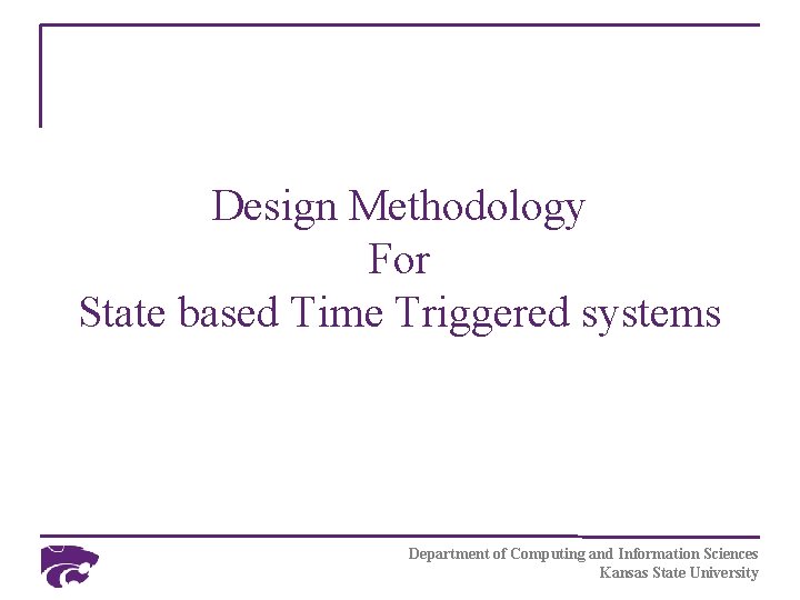 Design Methodology For State based Time Triggered systems Department of Computing and Information Sciences