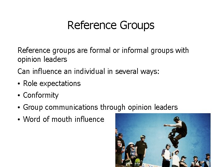 Reference Groups Reference groups are formal or informal groups with opinion leaders Can influence