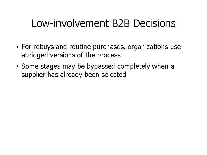 Low-involvement B 2 B Decisions • For rebuys and routine purchases, organizations use abridged