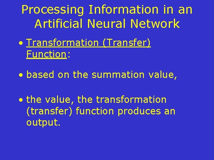 Processing Information in an Artificial Neural Network • Transformation (Transfer) Function: • based on