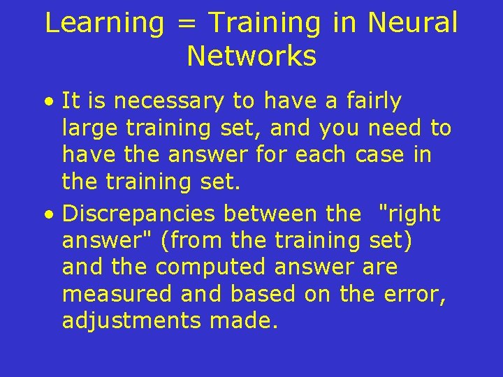 Learning = Training in Neural Networks • It is necessary to have a fairly