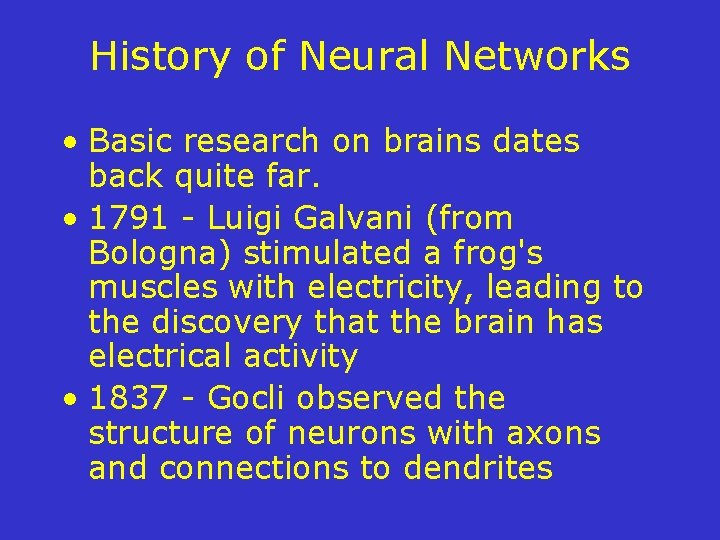 History of Neural Networks • Basic research on brains dates back quite far. •