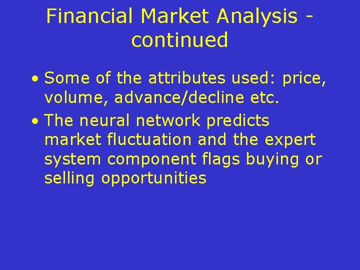 Financial Market Analysis continued • Some of the attributes used: price, volume, advance/decline etc.