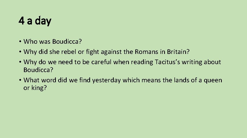 4 a day • Who was Boudicca? • Why did she rebel or fight