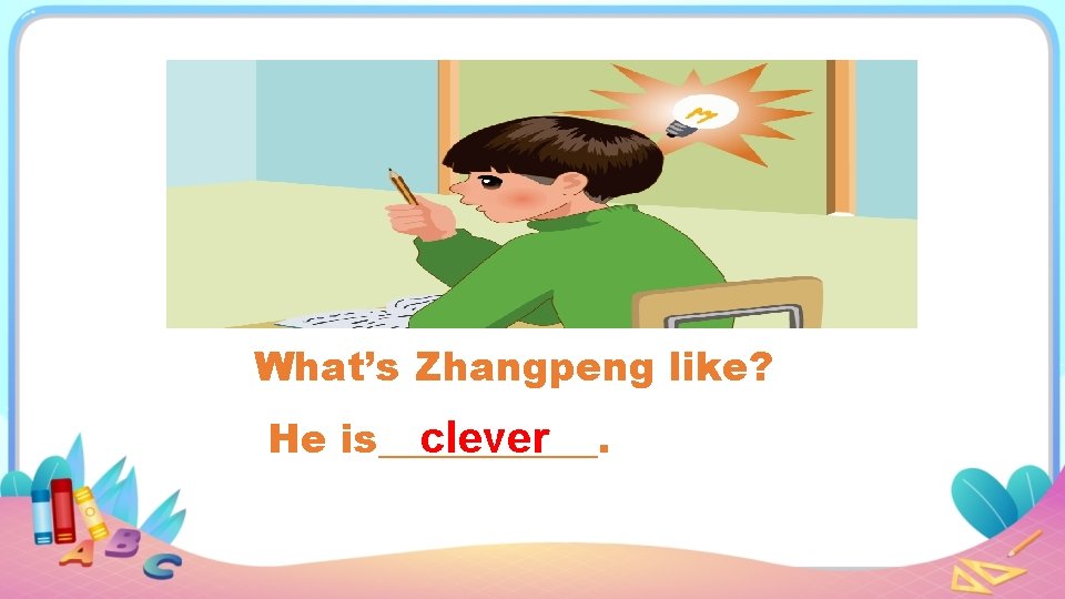 What’s Zhangpeng like? He is______. clever 