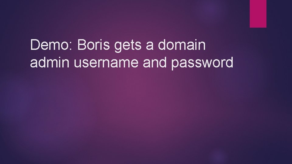 Demo: Boris gets a domain admin username and password 