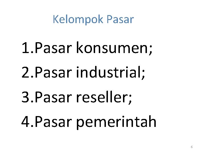 Kelompok Pasar 1. Pasar konsumen; 2. Pasar industrial; 3. Pasar reseller; 4. Pasar pemerintah