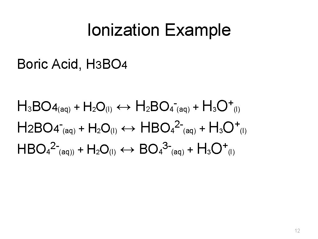 Ionization Example Boric Acid, H 3 BO 4 - + O H 3 BO